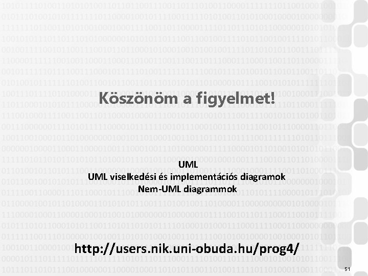 Köszönöm a figyelmet! UML viselkedési és implementációs diagramok Nem-UML diagrammok http: //users. nik. uni-obuda.