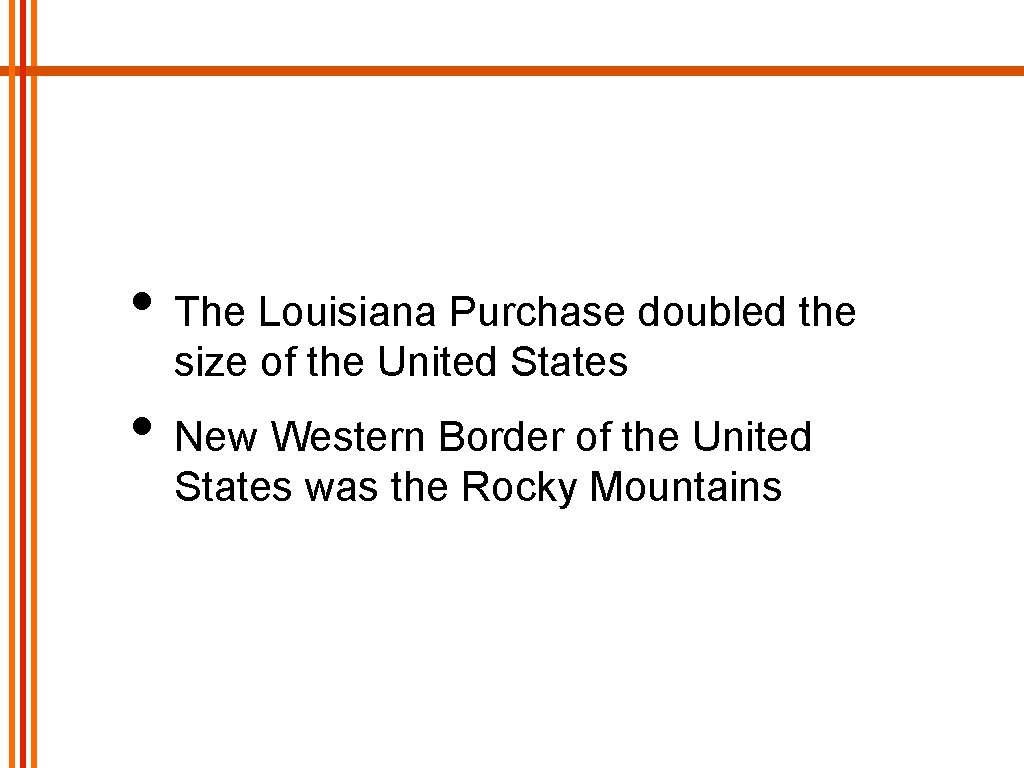  • The Louisiana Purchase doubled the size of the United States • New