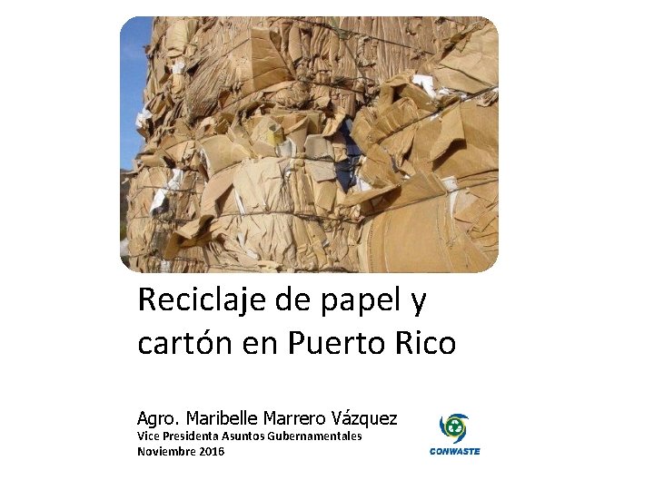 Reciclaje de papel y cartón en Puerto Rico Agro. Maribelle Marrero Vázquez Vice Presidenta