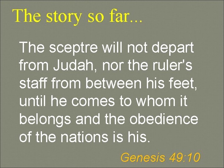 The story so far. . . The sceptre will not depart from Judah, nor