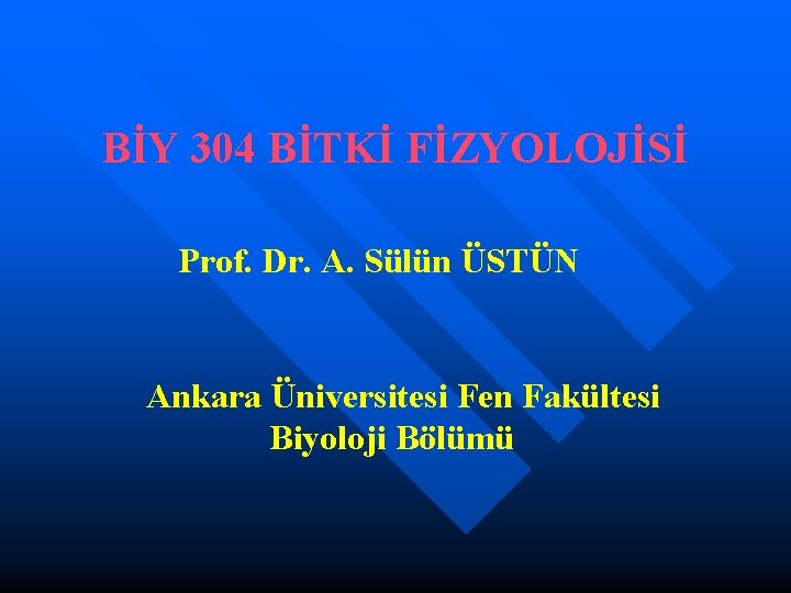 BİY 304 BİTKİ FİZYOLOJİSİ Prof. Dr. A. Sülün ÜSTÜN Ankara Üniversitesi Fen Fakültesi Biyoloji