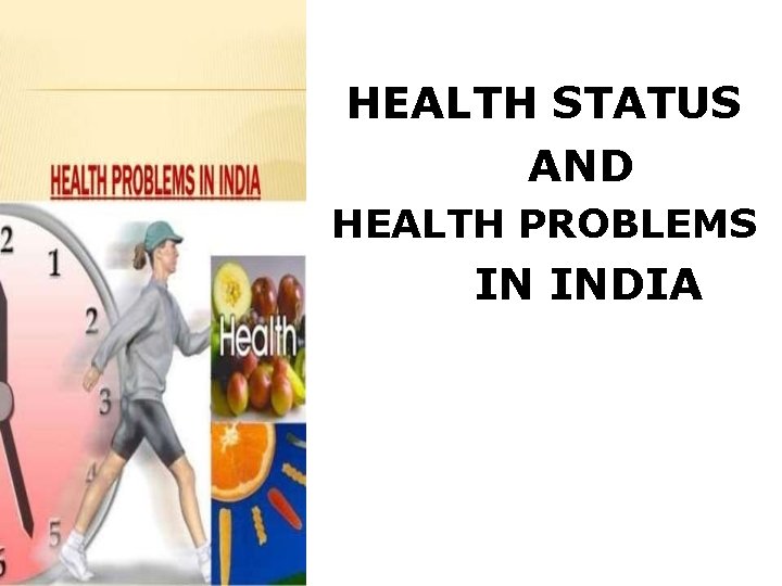 HEALTH STATUS AND HEALTH PROBLEMS IN INDIA 