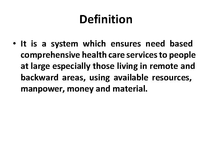 Definition • It is a system which ensures need based comprehensive health care services