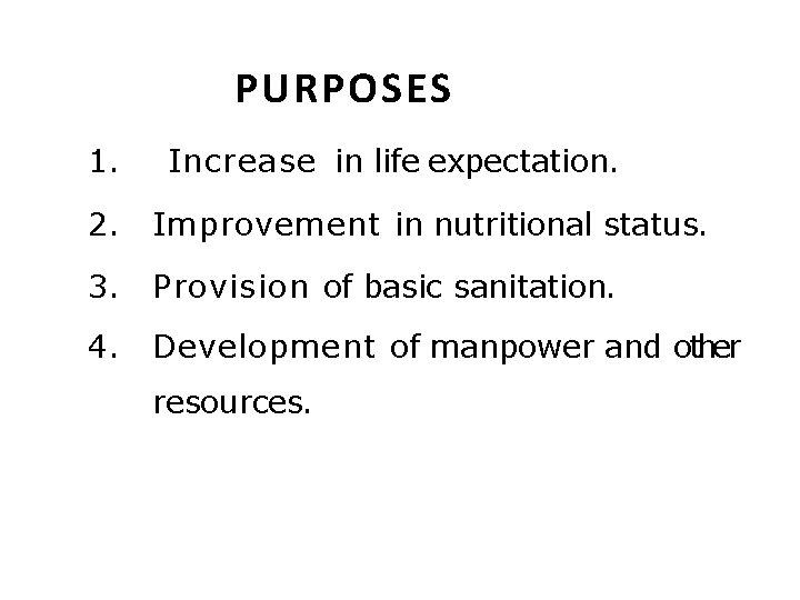 PURPOSES 1. Increase in life expectation. 2. Improvement in nutritional status. 3. Provision of