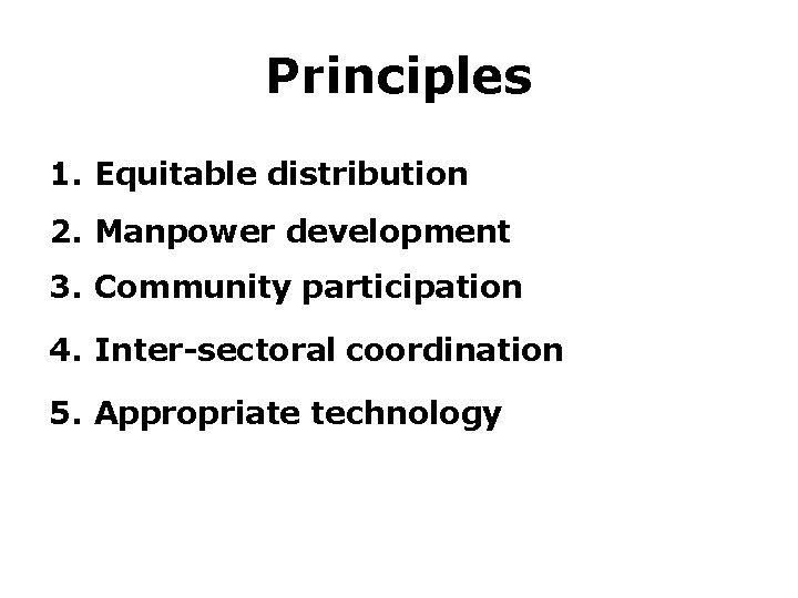 Principles 1. Equitable distribution 2. Manpower development 3. Community participation 4. Inter-sectoral coordination 5.