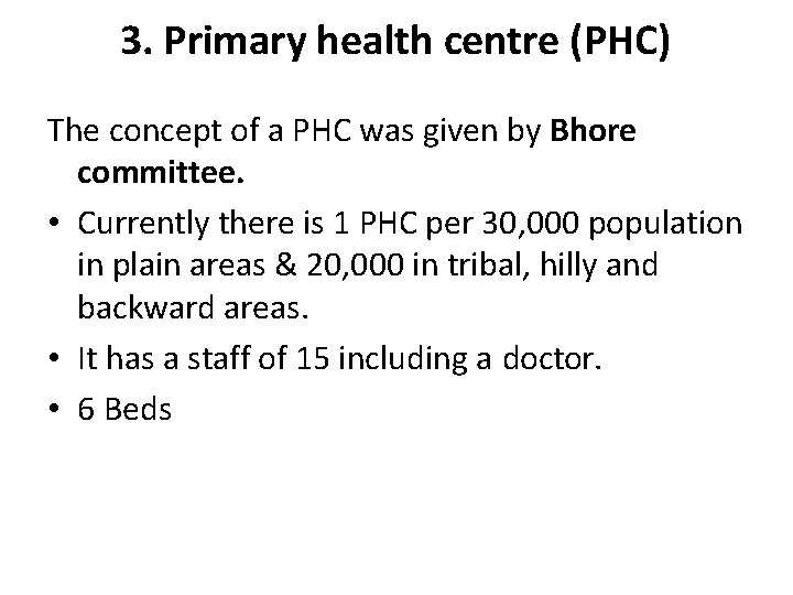 3. Primary health centre (PHC) The concept of a PHC was given by Bhore