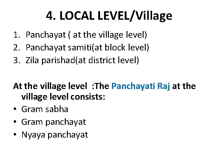 4. LOCAL LEVEL/Village 1. Panchayat ( at the village level) 2. Panchayat samiti(at block