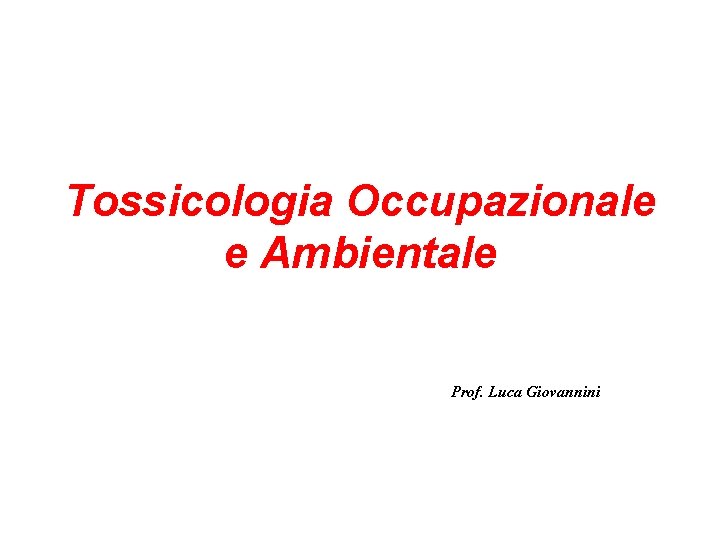 Tossicologia Occupazionale e Ambientale Prof. Luca Giovannini 