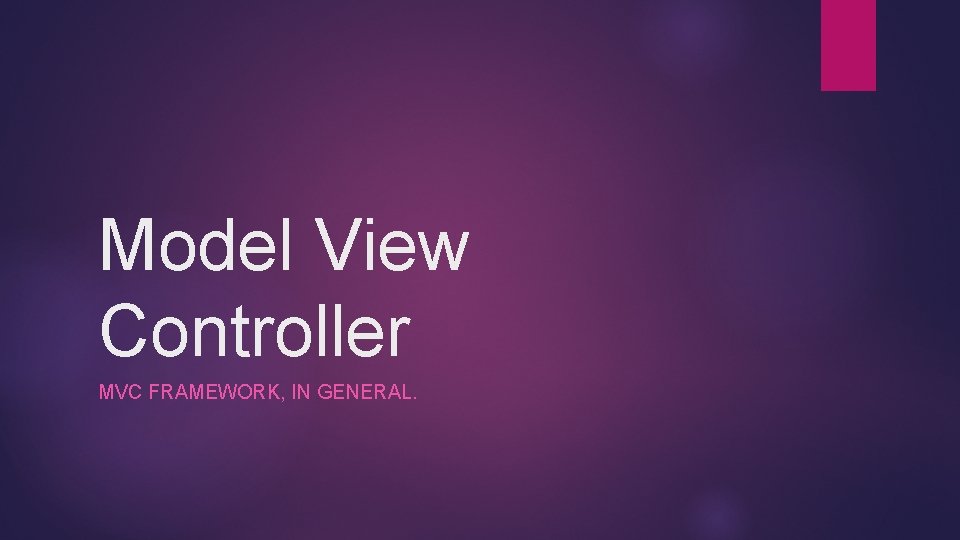 Model View Controller MVC FRAMEWORK, IN GENERAL. 
