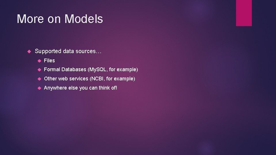 More on Models Supported data sources… Files Formal Databases (My. SQL, for example) Other