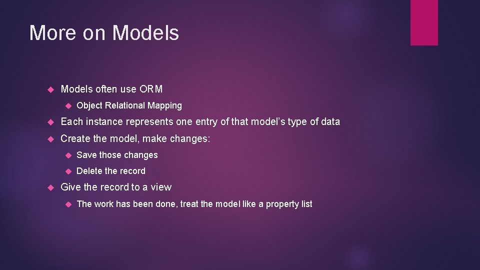 More on Models often use ORM Object Relational Mapping Each instance represents one entry