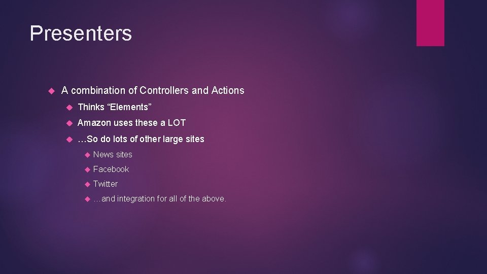 Presenters A combination of Controllers and Actions Thinks “Elements” Amazon uses these a LOT