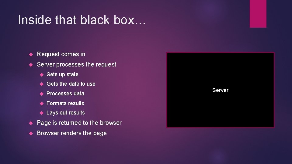 Inside that black box… Request comes in Server processes the request Sets up state
