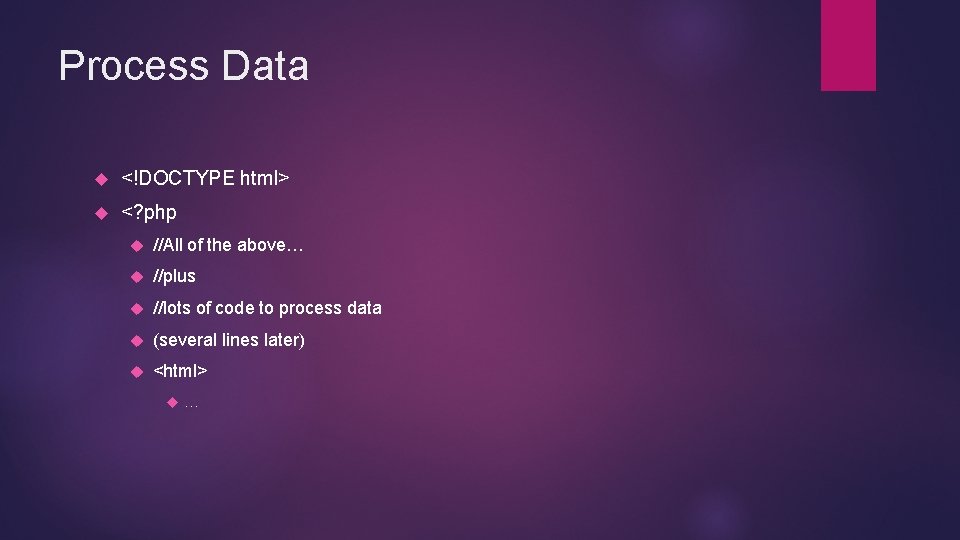 Process Data <!DOCTYPE html> <? php //All of the above… //plus //lots of code