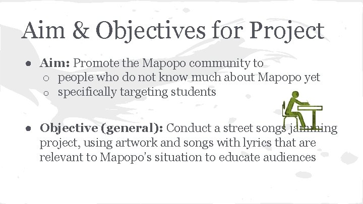 Aim & Objectives for Project ● Aim: Promote the Mapopo community to o people
