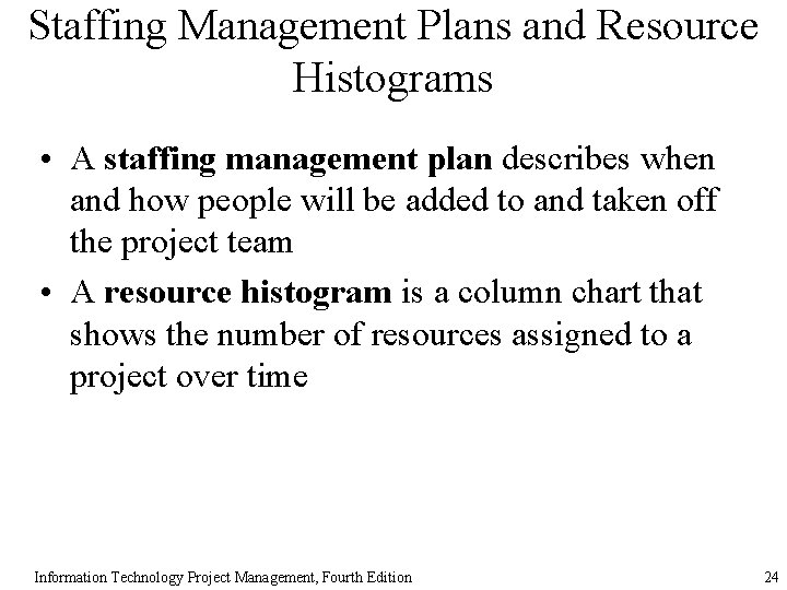 Staffing Management Plans and Resource Histograms • A staffing management plan describes when and