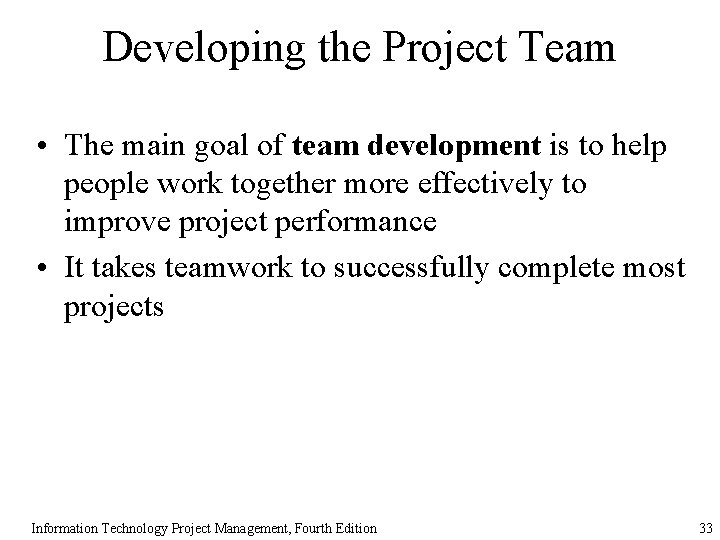 Developing the Project Team • The main goal of team development is to help