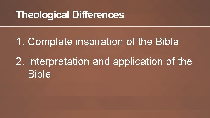 Theological Differences 1. Complete inspiration of the Bible 2. Interpretation and application of the