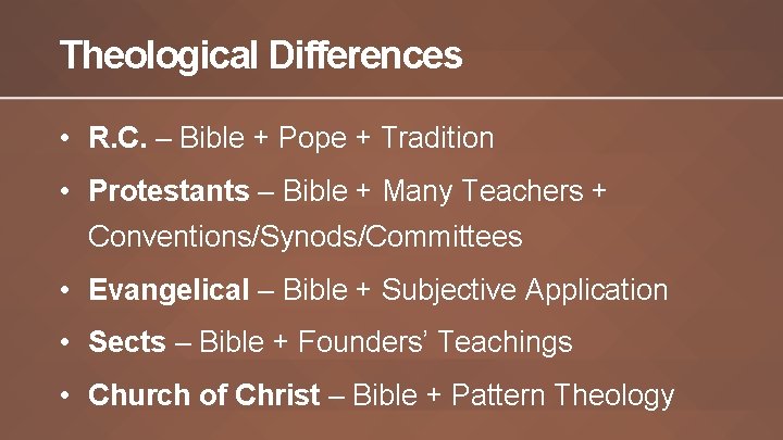 Theological Differences • R. C. – Bible + Pope + Tradition • Protestants –
