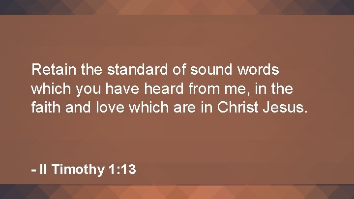 Retain the standard of sound words which you have heard from me, in the