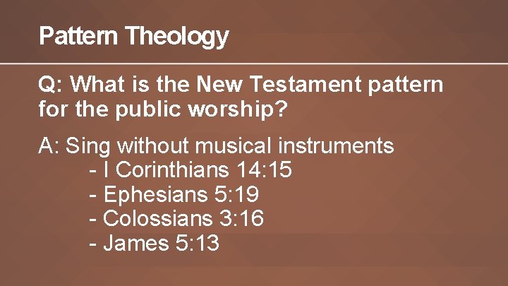 Pattern Theology Q: What is the New Testament pattern for the public worship? A: