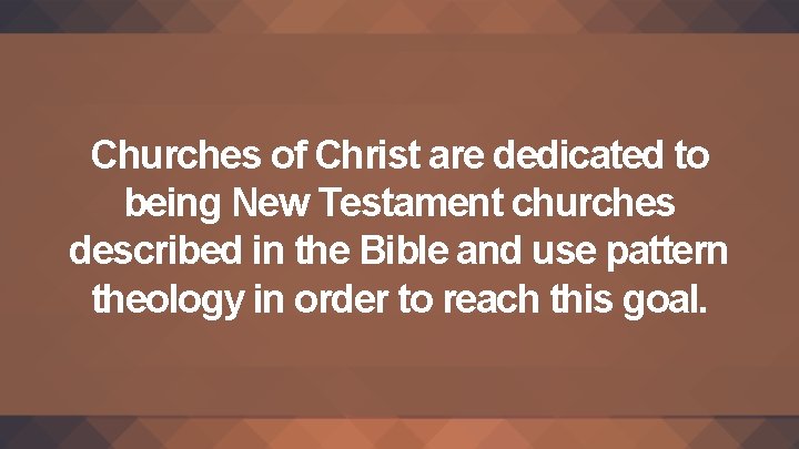 Churches of Christ are dedicated to being New Testament churches described in the Bible