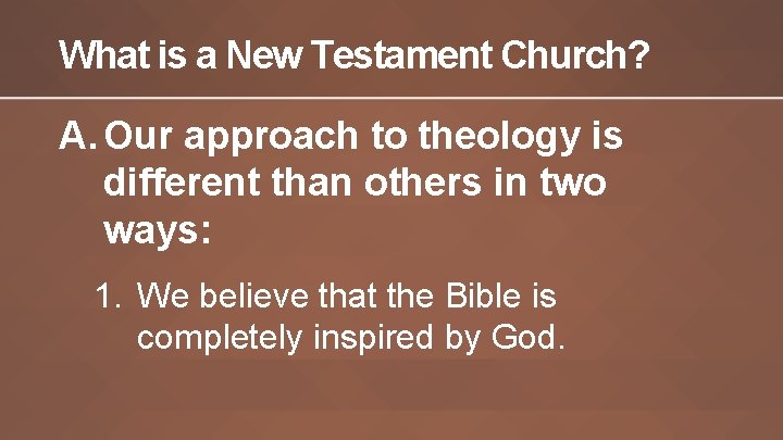 What is a New Testament Church? A. Our approach to theology is different than