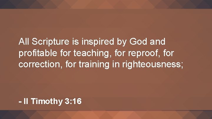 All Scripture is inspired by God and profitable for teaching, for reproof, for correction,