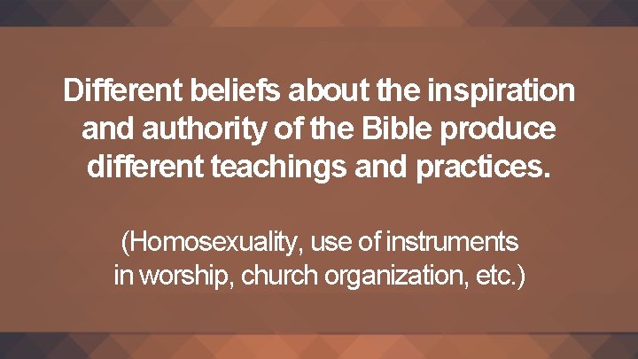 Different beliefs about the inspiration and authority of the Bible produce different teachings and