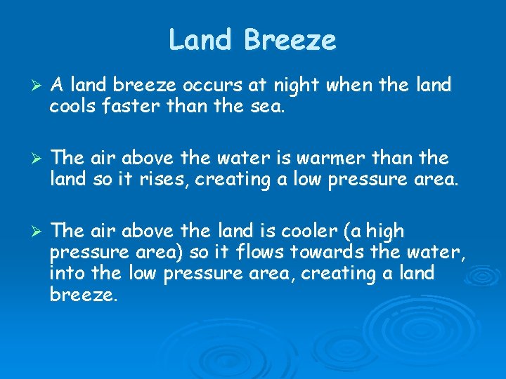 Land Breeze Ø A land breeze occurs at night when the land cools faster
