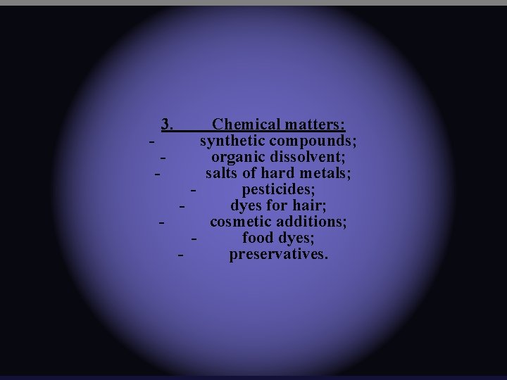 3. Chemical matters: synthetic compounds; organic dissolvent; salts of hard metals; pesticides; dyes for
