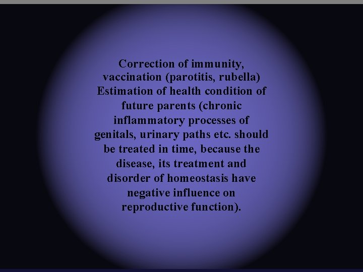 Correction of immunity, vaccination (parotitis, rubella) Estimation of health condition of future parents (chronic