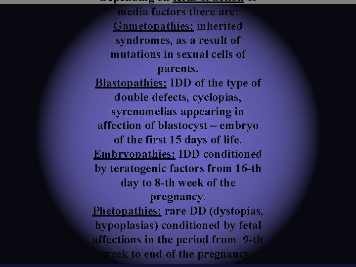 Depending on term of action of media factors there are: Gametopathies: inherited syndromes, as