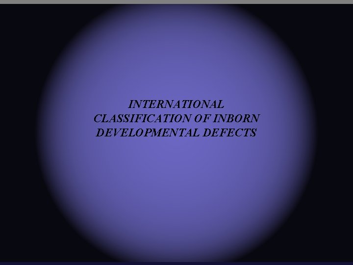 INTERNATIONAL CLASSIFICATION OF INBORN DEVELOPMENTAL DEFECTS 