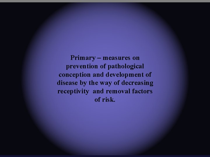 Primary – measures on prevention of pathological conception and development of disease by the