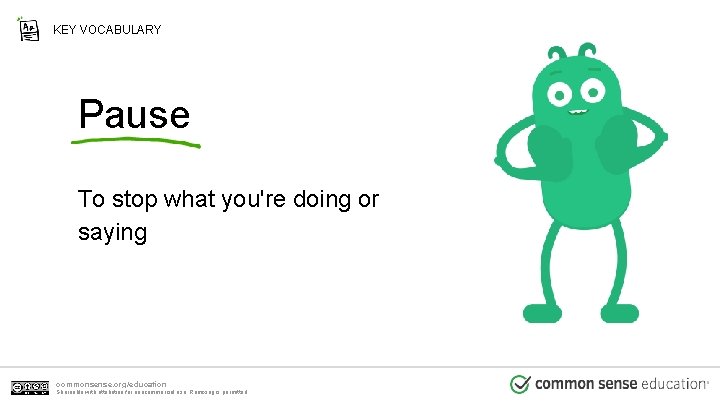 KEY VOCABULARY Pause To stop what you're doing or saying commonsense. org/education Shareable with