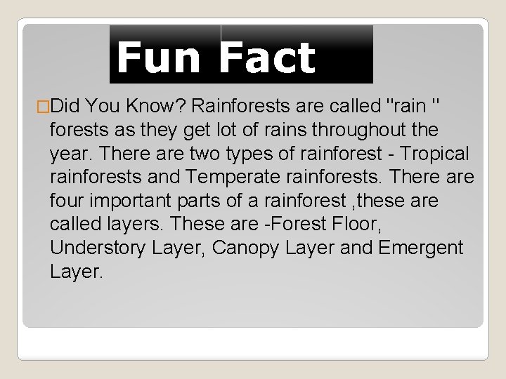 Fun Fact �Did You Know? Rainforests are called "rain " forests as they get