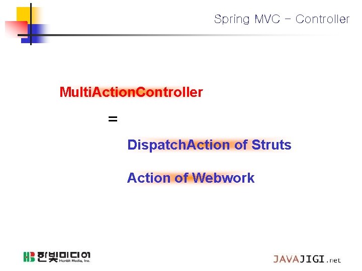 Spring MVC - Controller Multi. Action. Controller = Dispatch. Action of Struts Action of