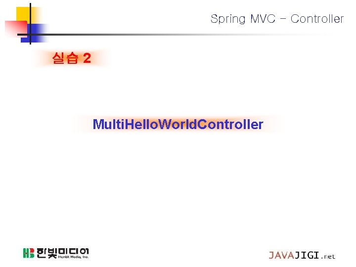 Spring MVC - Controller 실습 2 Multi. Hello. World. Controller Spring MVC - Controller 실습 2 Multi. Hello. World. Controller