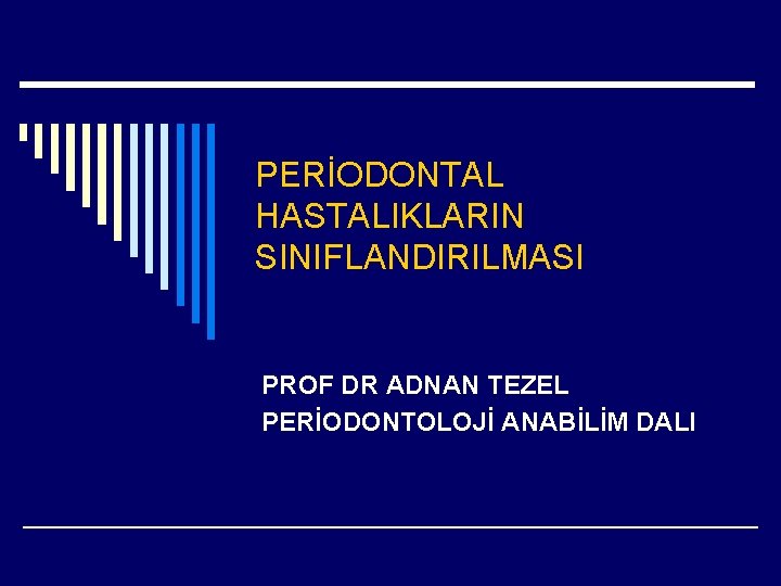 PERİODONTAL HASTALIKLARIN SINIFLANDIRILMASI PROF DR ADNAN TEZEL PERİODONTOLOJİ ANABİLİM DALI 