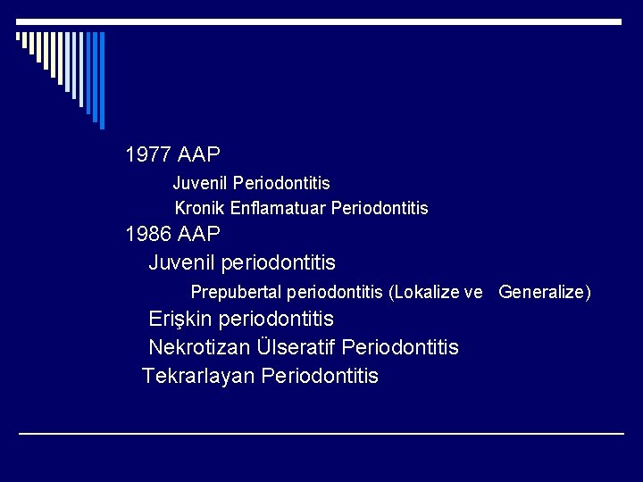 1977 AAP Juvenil Periodontitis Kronik Enflamatuar Periodontitis 1986 AAP Juvenil periodontitis Prepubertal periodontitis (Lokalize