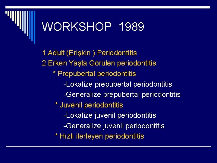 WORKSHOP 1989 1. Adult (Erişkin ) Periodontitis 2. Erken Yaşta Görülen periodontitis * Prepubertal
