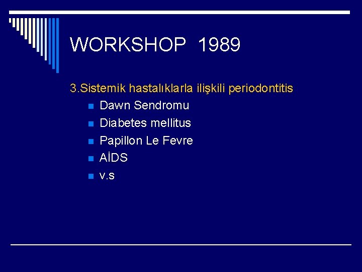 WORKSHOP 1989 3. Sistemik hastalıklarla ilişkili periodontitis n Dawn Sendromu n Diabetes mellitus n