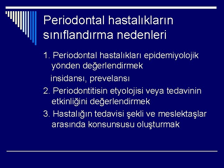 Periodontal hastalıkların sınıflandırma nedenleri 1. Periodontal hastalıkları epidemiyolojik yönden değerlendirmek insidansı, prevelansı 2. Periodontitisin