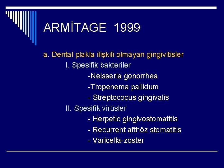 ARMİTAGE 1999 a. Dental plakla ilişkili olmayan gingivitisler I. Spesifik bakteriler -Neisseria gonorrhea -Tropenema