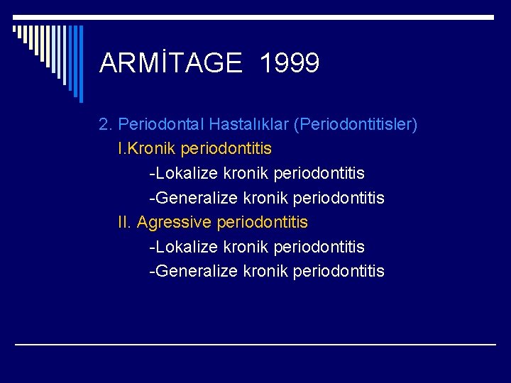 ARMİTAGE 1999 2. Periodontal Hastalıklar (Periodontitisler) I. Kronik periodontitis -Lokalize kronik periodontitis -Generalize kronik