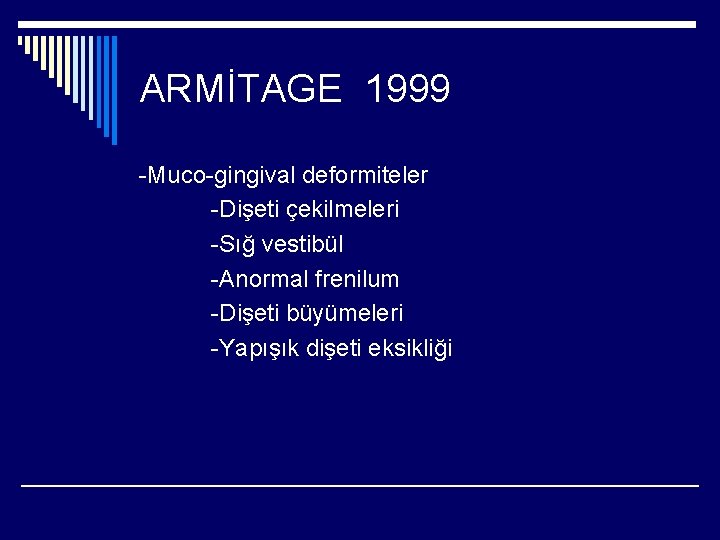 ARMİTAGE 1999 -Muco-gingival deformiteler -Dişeti çekilmeleri -Sığ vestibül -Anormal frenilum -Dişeti büyümeleri -Yapışık dişeti