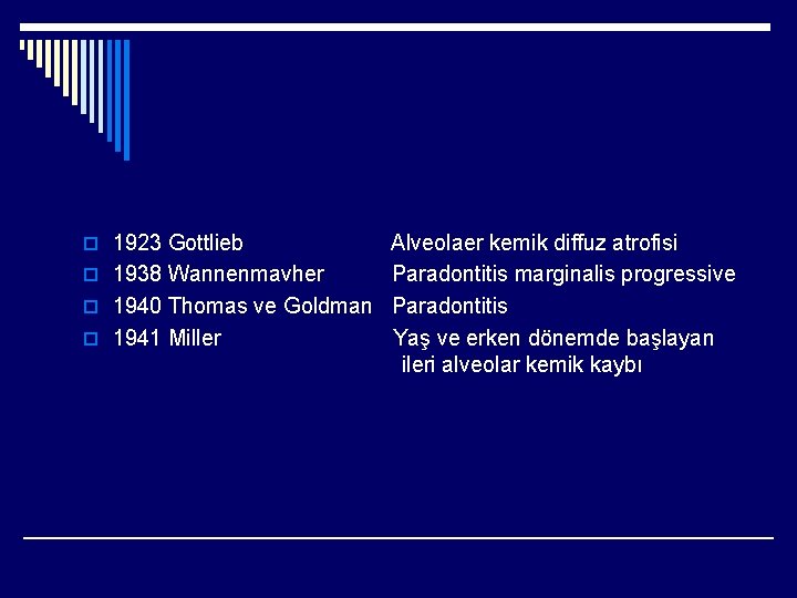 o 1923 Gottlieb Alveolaer kemik diffuz atrofisi o 1938 Wannenmavher Paradontitis marginalis progressive o