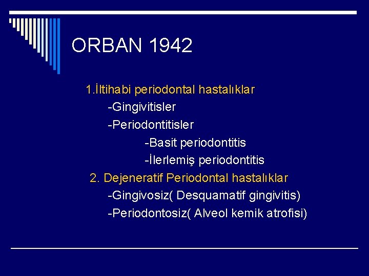 ORBAN 1942 1. İltihabi periodontal hastalıklar -Gingivitisler -Periodontitisler -Basit periodontitis -İlerlemiş periodontitis 2. Dejeneratif
