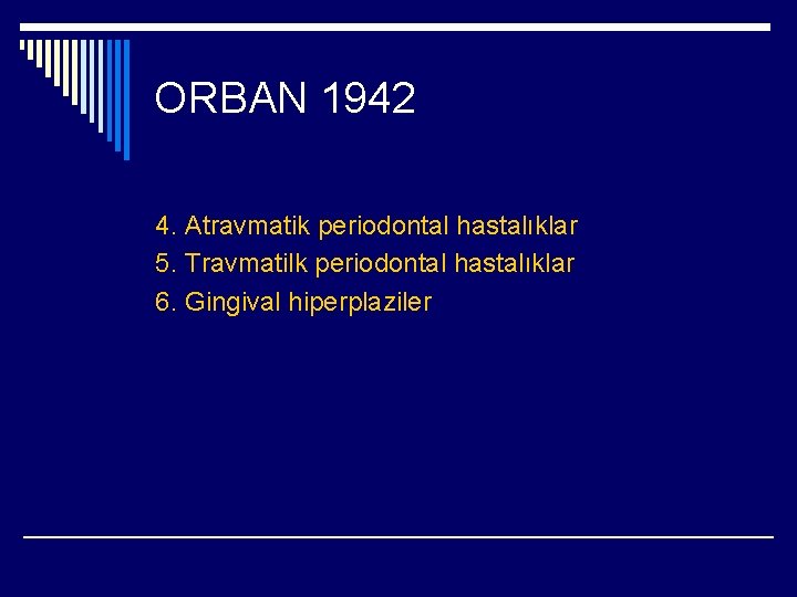 ORBAN 1942 4. Atravmatik periodontal hastalıklar 5. Travmatilk periodontal hastalıklar 6. Gingival hiperplaziler 